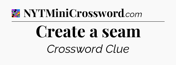 Create a seam Crossword Clue