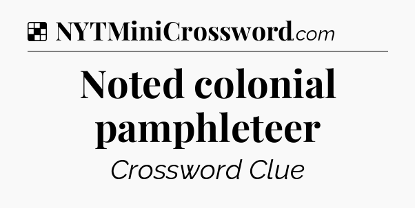 Solution: Noted colonial pamphleteer - NYT Crossword