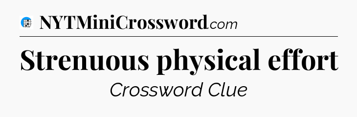 Strenuous physical effort Crossword Clue
