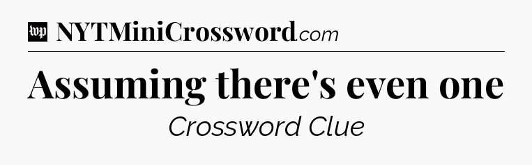 Assuming there's even one Crossword Clue