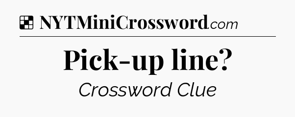 Solution: Pick-up line - NYT Crossword