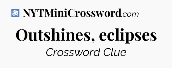 Outshines, eclipses Puzzle Page Crossword Clue