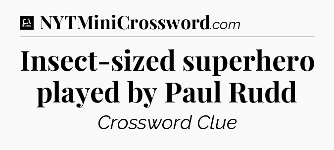 Insect-sized superhero played by Paul Rudd - LA Times Crossword
