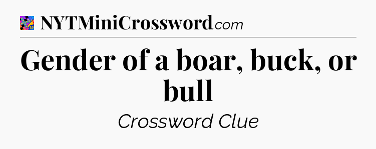 Gender of a boar, buck, or bull Crossword Clue