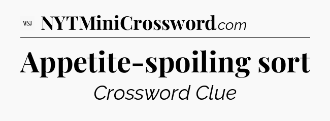 Appetite-spoiling sort - WSJ Crossword