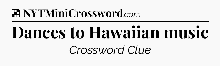 Solution: Dances to Hawaiian music - NYT Crossword