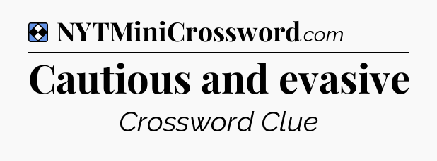 Solution: Cautious and evasive - NYT Mini Crossword