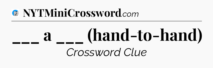 ___ a ___ (hand-to-hand) Crossword Clue