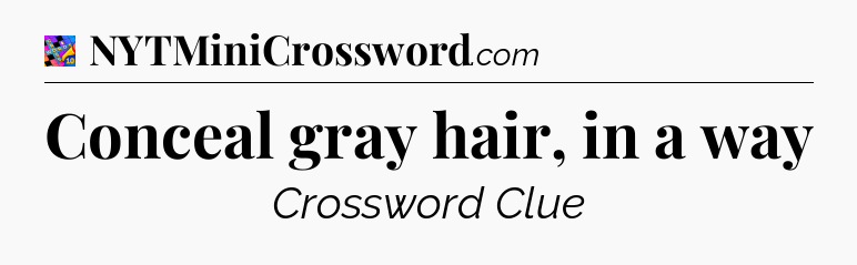 Conceal gray hair, in a way Crossword Clue