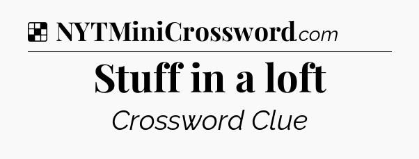 Solution: Stuff in a loft - NYT Crossword