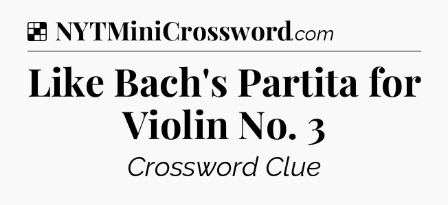Solution: Like Bach's Partita for Violin No. 3 - NYT Crossword