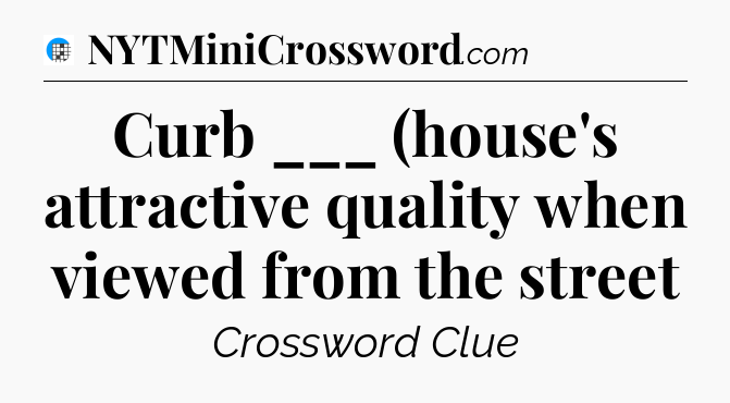 Curb ___ (house's attractive quality when viewed from the street Crossword Clue