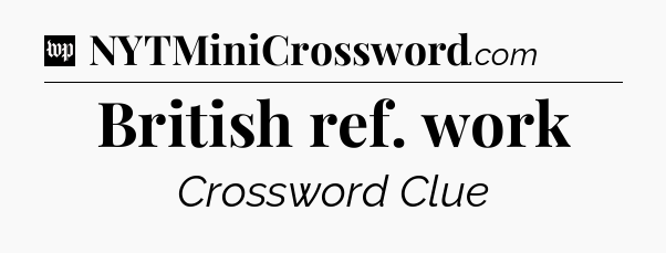 British ref. work Crossword Clue