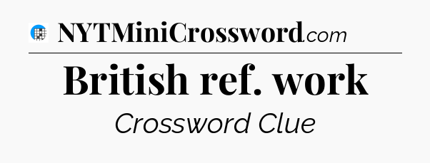 British ref. work Crossword Clue