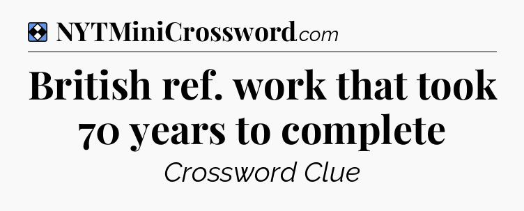 Solution: British ref. work that took 70 years to complete - NYT Mini Crossword