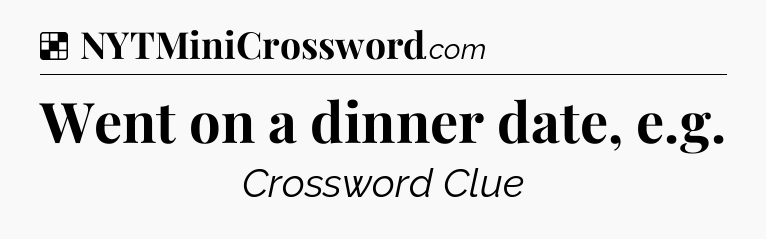 Solution: Went on a dinner date, e.g - NYT Crossword