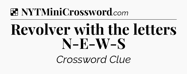 Solution: Revolver with the letters N-E-W-S - NYT Crossword