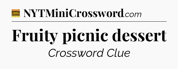 Fruity picnic dessert crossword clue Eugene Sheffer