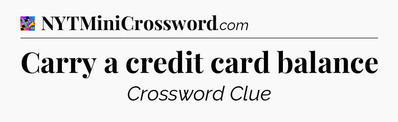 Carry a credit card balance Crossword Clue