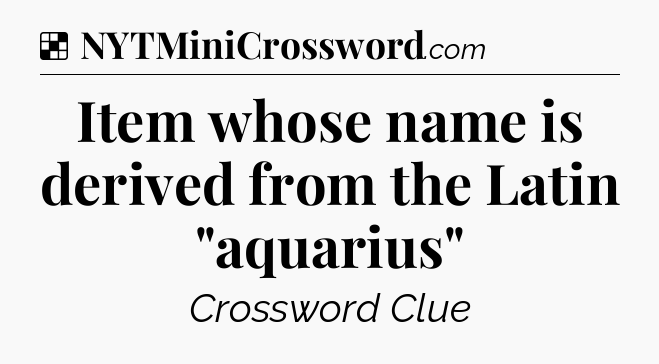 Solution: Item whose name is derived from the Latin 