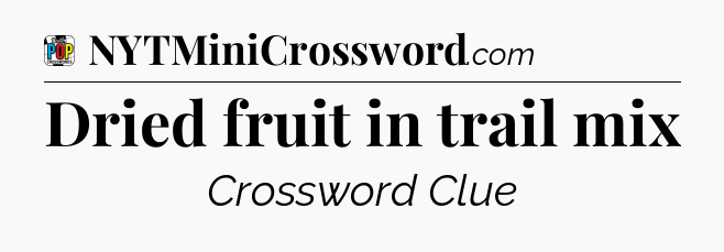 Dried fruit in trail mix Crossword Clue
