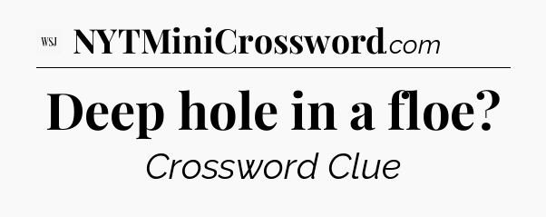 Deep hole in a floe - WSJ Crossword