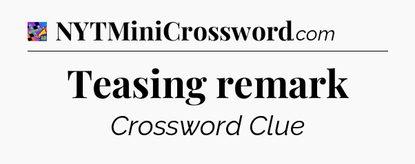 Teasing remark Crossword Clue
