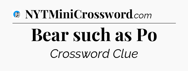 Bear such as Po Crossword Clue
