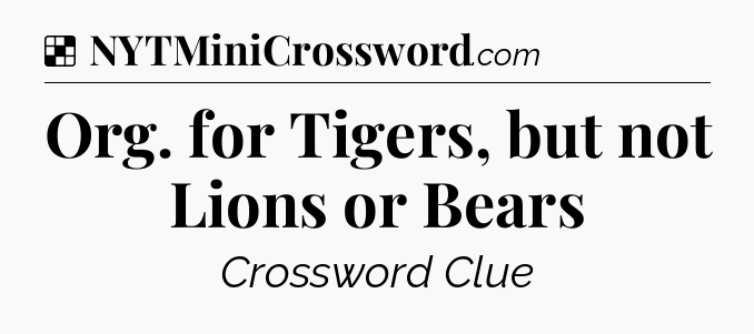 Solution: Org. for Tigers, but not Lions or Bears - NYT Crossword