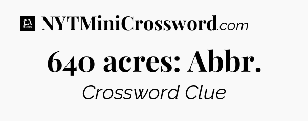 640 acres: Abbr - LA Times Crossword