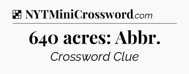 Solution: 640 acres: Abbr - NYT Crossword