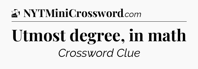 Utmost degree, in math - Daily Themed Classic Crossword