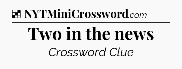 Solution: Two in the news - NYT Crossword