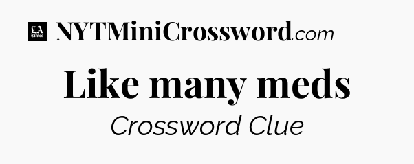 Like many meds - LA Times Crossword