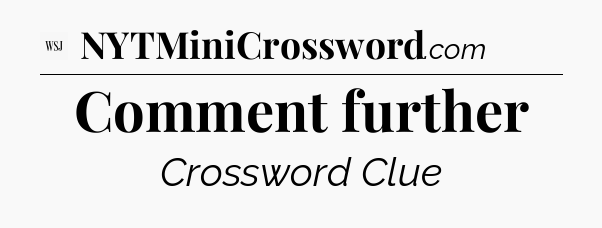 Comment further - WSJ Crossword