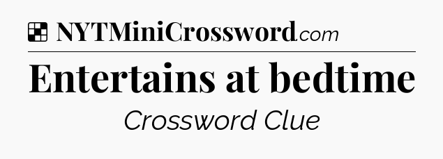 Solution: Entertains at bedtime - NYT Crossword