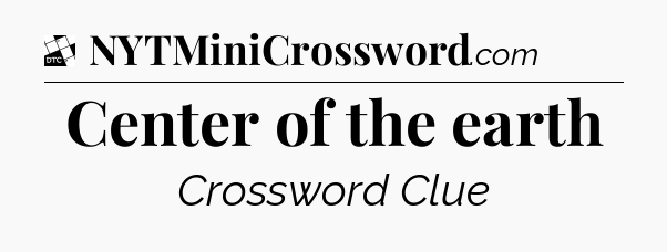 Center of the earth - Daily Themed Classic Crossword
