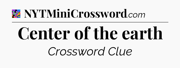 Center of the earth Crossword Clue