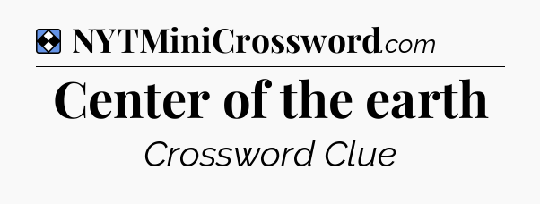 Solution: Center of the earth - NYT Mini Crossword