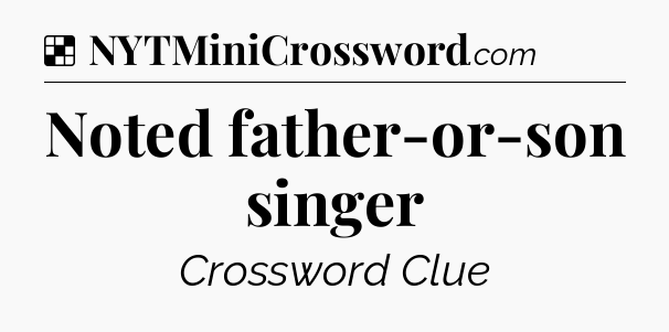 Solution: Noted father-or-son singer - NYT Crossword