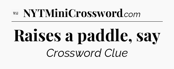 Raises a paddle, say - WSJ Crossword
