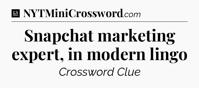 Snapchat marketing expert, in modern lingo - LA Times Crossword