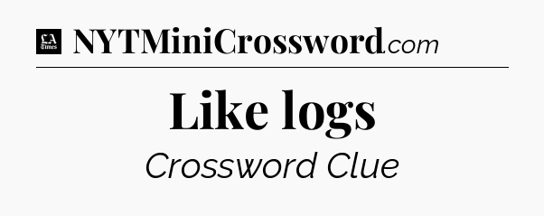 Like logs - LA Times Crossword