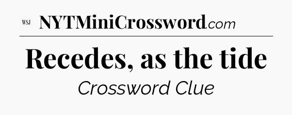 Recedes, as the tide - WSJ Crossword