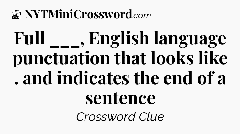 Full ___, English language punctuation that looks like . and indicates the end of a sentence - Daily Themed Classic Crossword