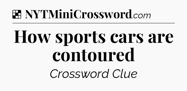 Solution: How sports cars are contoured - NYT Crossword