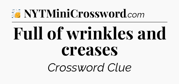Full of wrinkles and creases - 7 Little Words