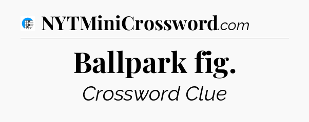 Ballpark fig Crossword Clue