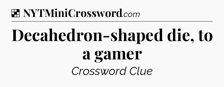 Solution: Decahedron-shaped die, to a gamer - NYT Crossword