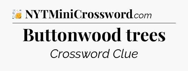 Buttonwood trees - 7 Little Words